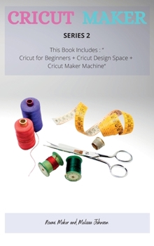 Hardcover Cricut Maker Series 2: This Book Includes: Cricut for Beginners + Cricut Design Space + Cricut Maker Machine Book