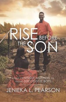 Paperback Rise Before the Son: Advice for Single Mothers on Raising Successful Boys Book