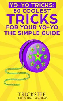 Paperback Yo-Yo Tricks 80 Coolest Tricks for Your Yo-Yo the Simple Guide Book