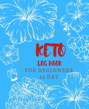 Keto log book for beginners 45 day: Daily Food and Exercise Journal to Help You Become the Best Version of Yourself, for beginners 45 Days Meal and Activity Tracker