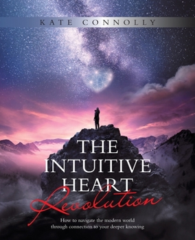 Paperback The Intuitive Heart Revolution: How to Navigate the Modern World Through Connection to Your Deeper Knowing Book