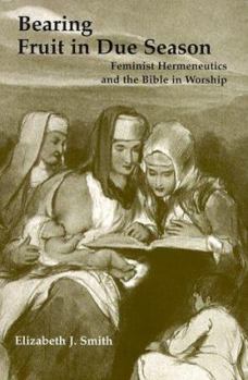 Paperback Bearing Fruit in Due Season: Feminist Hermeneutics and the Bible in Worship Book