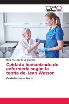 Cuidado humanizado de enfermería según la teoría de Jean Watson: Cuidado Humanizado (Spanish Edition)