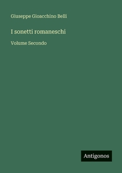 I sonetti romaneschi: Volume Secondo (Italian Edition)