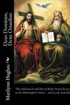 Paperback Deus Dominus, Deus Omnibus: The Alchemical and Out-of-Body Travel Secret to the Philosopher's Stone - God Lord, God All Book