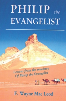 Philip the Evangelist: Lessons from the Life and Ministry of Philip the Evangelist