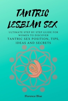 Paperback Tantric Lesbian Sex: The Ultimate Step by Step Guide for Women to Discover Tantric Sex Positions, Tips, Ideas, and Secrets Book