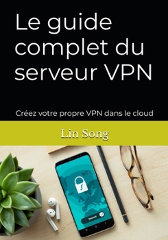 Paperback Le guide complet du serveur VPN: Créez votre propre VPN dans le cloud [French] Book