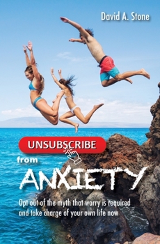 Paperback Unsubscribe from Anxiety: Opt out of the myth that worry is required and take charge of your own life now Book