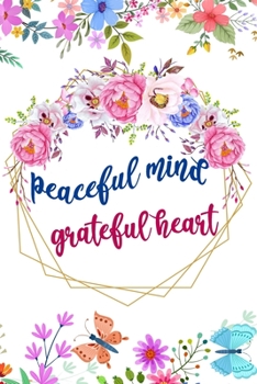 Peaceful Mind Grateful Heart: Daily Practice Gratitude | Day and Night Reflection to Reduce Stress | Improve Mental Health | Find Peace in the Everyday For Mindful Thankfulness