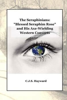 Paperback The Seraphinians: "Blessed Seraphim Rose" and His Axe-Wielding Western Converts Book