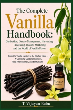 The Complete Vanilla Handbook: From the Vanilla Garden to the Kitchen Table — A Complete