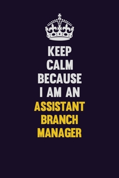 Paperback Keep Calm Because I Am An Assistant Branch Manager: Motivational and inspirational career blank lined gift notebook with matte finish Book