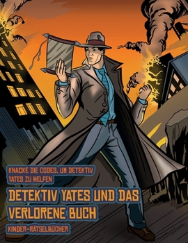 Kinder-Rätselbücher (Detektiv Yates und das verlorene Buch): Detektiv Yates ist auf der Suche nach einem ganz besonderen Buch. Folge den Hinweisen auf ... Ort für das Buch findest (German Edition)