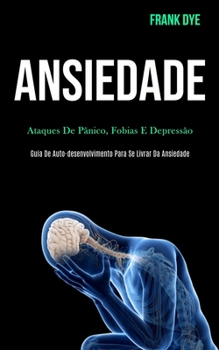 Paperback Ansiedade: Ataques de pânico, fobias e depressão (Guia de auto-desenvolvimento para se livrar da ansiedade) [Portuguese] Book