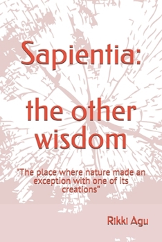 Sapientia: the other wisdom: "The place where nature made an exception with one of its creations”