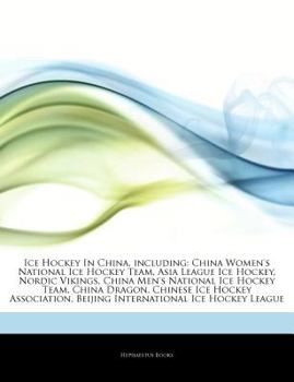 Paperback Articles on Ice Hockey in China, Including: China Women's National Ice Hockey Team, Asia League Ice Hockey, Nordic Vikings, China Men's National Ice H Book