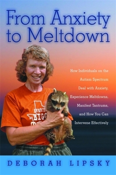 Paperback From Anxiety to Meltdown: How Individuals on the Autism Spectrum Deal with Anxiety, Experience Meltdowns, Manifest Tantrums, and How You Can Int Book