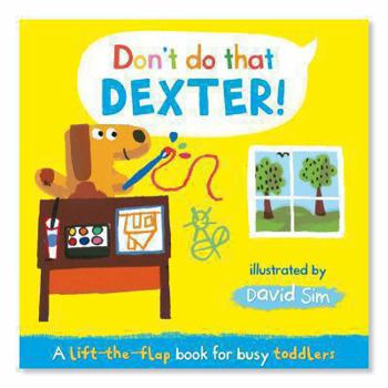 Hardcover Don't Do That, Dexter! a Lift-The-Flap Book for Toddlers. Illustrated by David Sim Book