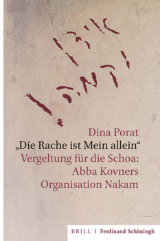 Die Rache Ist Mein Allein: Vergeltung Für Die Schoa: Abba Kovners Organisation Nakam. Aus Dem Hebräischen Übersetzt Von Helene Seidler. Mit Einem