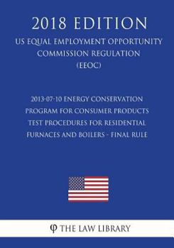 Paperback 2013-07-10 Energy Conservation Program for Consumer Products - Test Procedures for Residential Furnaces and Boilers - Final Rule (US Energy Efficiency Book
