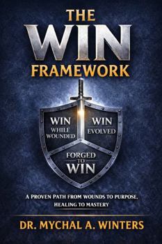 Paperback The WIN Framework: A Proven Path From Wounds to Purpose, Healing to Mastery Book