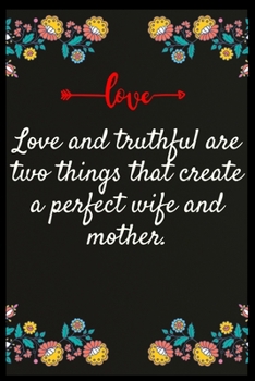 Paperback Love and truthful are two things that create a perfect wife and mother.: Notebook: The perfect wife. I love My wife Forever Book