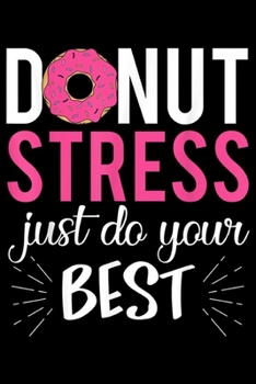 Paperback Donut Stress Just Do Your Best: Donut Stress Just Do Your Best Teacher Testing Days Journal/Notebook Blank Lined Ruled 6x9 100 Pages Book