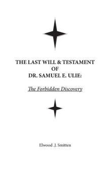 Paperback The Last Will & Testament of Dr. Samuel E. Ulie: The Forbidden Discovery Book