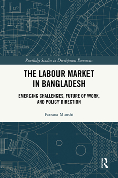 The Labour Market in Bangladesh: Emerging Challenges, Future of Work, and Policy Direction (Routledge Studies in Development Economics)