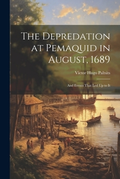 Paperback The Depredation at Pemaquid in August, 1689: And Events That Led Up to It Book