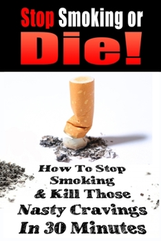 Paperback Stop Smoking or Die!: How to Stop Smoking and Kill Those Nasty Cravings In 30 Minutes Book