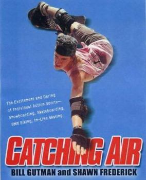 Paperback Catching Air: The Excitement and Daring of Individual Action Sports-Snowboarding, Skateboarding, BMX Biking, In-Line Skate Book