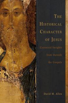 The Historical Character of Jesus: Canonical Insights from Outside the Gospels