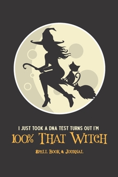 I Just took a DNA Test and Turns Out I'm 100% That Witch Spell Book and Journal: Blank/Empty Spell book for Witches, Wiccans, or lovers of magic (Wiccan Crew Books)