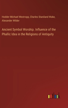 Hardcover Ancient Symbol Worship. Influence of the Phallic Idea in the Religions of Antiquity Book