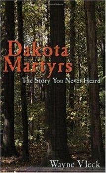 Dakota Martyrs: The Story You Never Heard