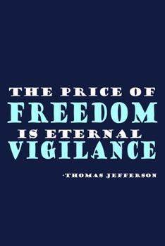 The Price Of Freedom Is Eternal Vigilance - Thomas Jefferson: Blank Lined Notebook: President Thomas Jefferson Quotes All American Patriot Gift ... Pages | Plain White Paper | Soft Cover Book