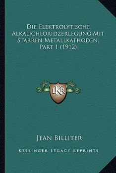 Die Elektrolytische Alkalichloridzerlegung Mit Starren Metallkathoden, Part 1 (1912)