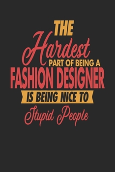 Paperback The Hardest Part Of Being An Fashion Designer Is Being Nice To Stupid People: Fashion Designer Notebook Fashion Designer Journal 110 DOT GRID Paper Pa Book