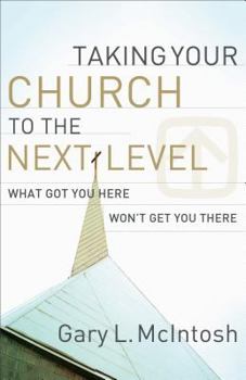 Paperback Taking Your Church to the Next Level: What Got You Here Won't Get You There Book