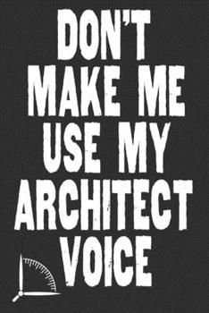 Paperback Don't Make Me Use My Architect Voice: Funny Architecture Design Work Notebook Gift For Architects Book