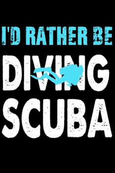 I'd Rather Be Diving Scuba: Cute Scuba Diving Lined journal Notebook, Great Accessories & Gift Idea for Scuba Diving Lover. Lined journal Notebook With An Inspirational Quote.