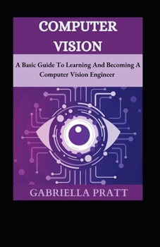 Paperback Computer Vision: A Basic Guide To Learning And Becoming A Computer Vision Engineer Book