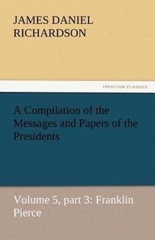 Franklin Pierce: A Compilation Of The Messages And Papers Of The Presidents