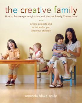 Paperback The Creative Family: How to Encourage Imagination & Nurture Family Connections Book
