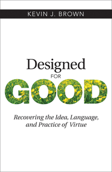 Paperback Designed for Good: Recovering the Idea, Language, and Practice of Virtue Book