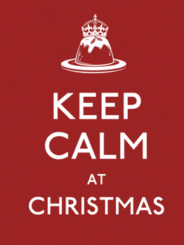 Keep Calm at Christmas: Good Advice for Christmas Time