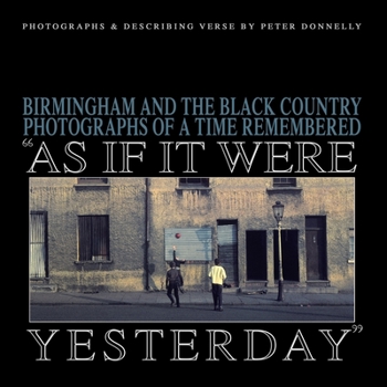 As If It Were Yesterday: Birmingham and The Black Country - Photographs From A Time Remembered