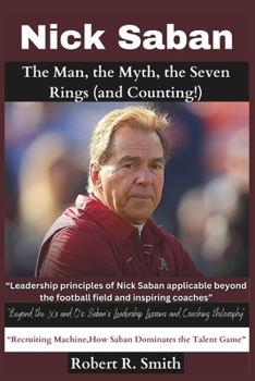 Paperback Nick Saban: The Man, the Myth, the Seven Rings (and Counting!) "Beyond the X's and O's: Saban's Leadership Lessons and Coaching Ph Book